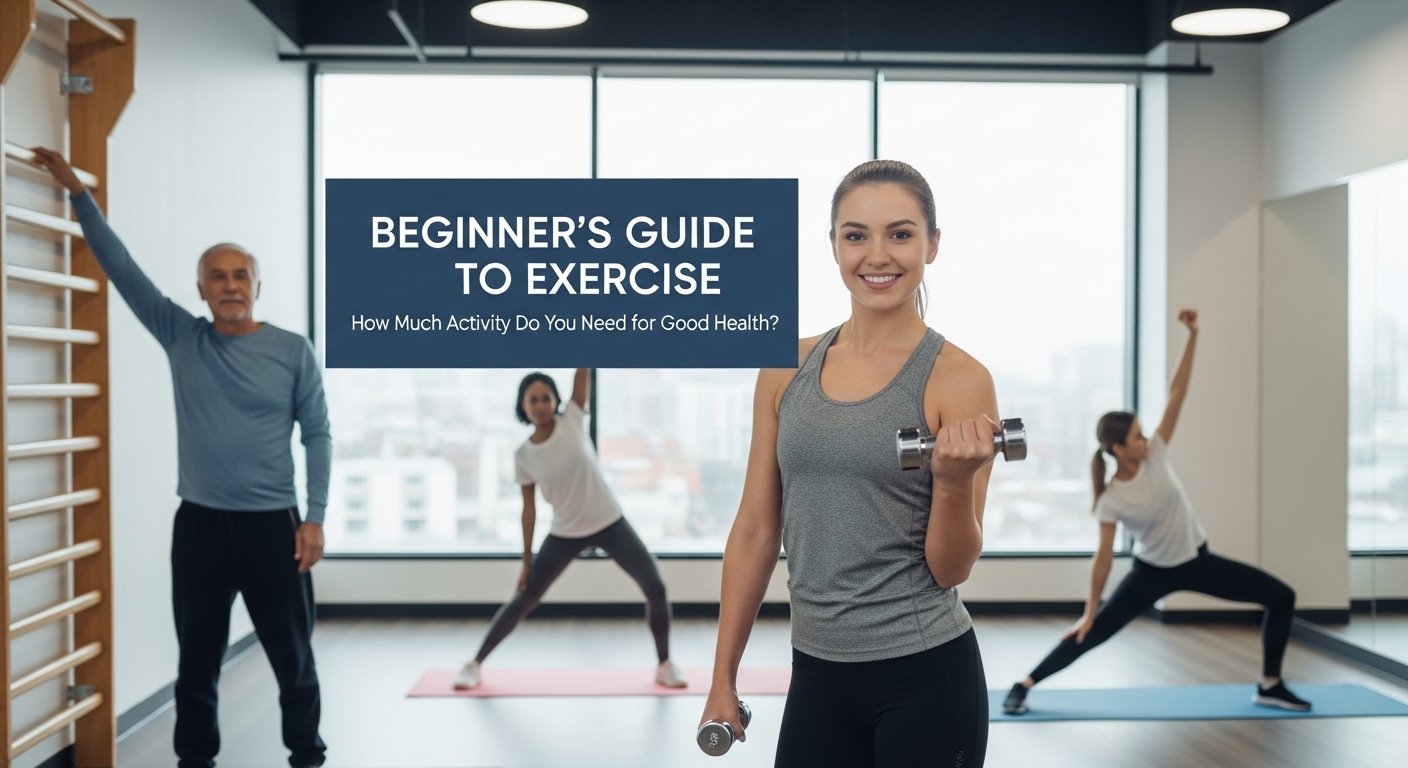 Beginner’s Guide to Exercise: How Much Activity Do You Need for Good Health?